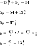 -13\frac{6}{7} +5y=54\\\\5y=54+13\frac{6}{7} \\\\5y=67\frac{6}{7} \\\\y=\frac{475}{7} :5=\frac{475}{7} *\frac{1}{5}\\ \\y=\frac{95}{7} =13\frac{4}{7}