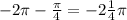 -2\pi-\frac{\pi }{4}=-2\frac{1}{4}\pi