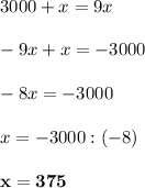 3000+x=9x \\ \\ -9x+x=-3000 \\ \\ -8x=-3000 \\ \\ x=-3000:(-8) \\ \\ \bf x=375