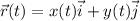 \vec{r}(t)=x(t)\vec{i}+y(t)\vec{j}