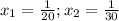 x_{1}=\frac{1}{20} ; x_{2}=\frac{1}{30}