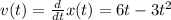 v(t)=\frac{d}{dt}x(t)=6t-3t^2