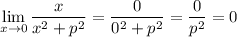 \lim\limits_{x \to 0} \dfrac{x}{x^2+p^2}= \dfrac{0}{0^2+p^2}= \dfrac{0}{p^2}=0