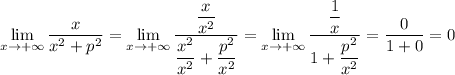 \lim\limits_{x \to +\infty} \dfrac{x}{x^2+p^2}= \lim\limits_{x \to +\infty} \dfrac{\dfrac{x}{x^2} }{\dfrac{x^2}{x^2}+\dfrac{p^2}{x^2}}= \lim\limits_{x \to +\infty} \dfrac{\dfrac{1}{x} }{1+\dfrac{p^2}{x^2}}=\dfrac{0 }{1+0}= 0