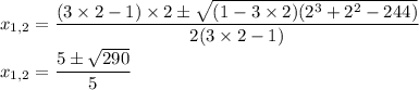 x_{1,2}=\dfrac{(3\times2-1)\times2\pm\sqrt{(1-3\times2)(2^3+2^2-244)}}{2(3\times2-1)}\\x_{1,2}=\dfrac{5\pm\sqrt{290}}{5}