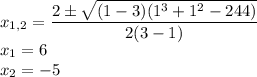 x_{1,2}=\dfrac{2\pm\sqrt{(1-3)(1^3+1^2-244)}}{2(3-1)}\\x_1=6\\x_2=-5