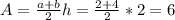 A=\frac{a+b}{2}h=\frac{2+4}{2}*2=6