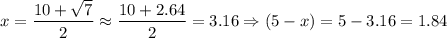 x=\dfrac{10+\sqrt{7} }{2} \approx\dfrac{10+2.64 }{2} =3.16\Rightarrow (5-x)=5-3.16=1.84