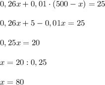 0,26x+0,01\cdot (500-x)=25\\\\0,26x+5-0,01x=25\\\\0,25x=20\\\\x=20:0,25\\\\x=80