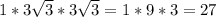 1*3\sqrt{3} *3\sqrt{3} = 1*9*3 = 27