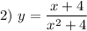 2) \ y = \dfrac{x + 4}{x^{2} + 4}