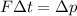 F\Delta t=\Delta p