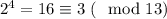 2^4=16\equiv 3\ (\mod 13)