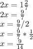 2x=1\frac{2}{7} \\2x=\frac{9}{7} \\x=\frac{9}{7} /2\\x=\frac{9}{7} *\frac{1}{2} \\x=\frac{9}{14}