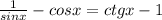 \frac{1}{sinx}- cosx=ctgx-1