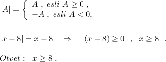 |A|=\left\{\begin{array}{l}A\ ,\ esli\ A\geq 0\ ,\\-A\ ,\ esli\ A< 0,\end{array}\right\\\\\\|x-8|=x-8\ \ \ \Rightarrow \ \ \ \ (x-8)\geq 0\ \ ,\ \ x\geq 8\ \ .\\\\Otvet:\ \ x\geq 8\ .