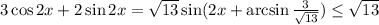 3\cos2x+2\sin2x=\sqrt{13}\sin(2x+\arcsin\frac{3}{\sqrt{13}}) \leq \sqrt{13}