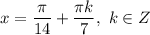 x = \dfrac{\pi}{14} + \dfrac{\pi k}{7}, \ k \in Z