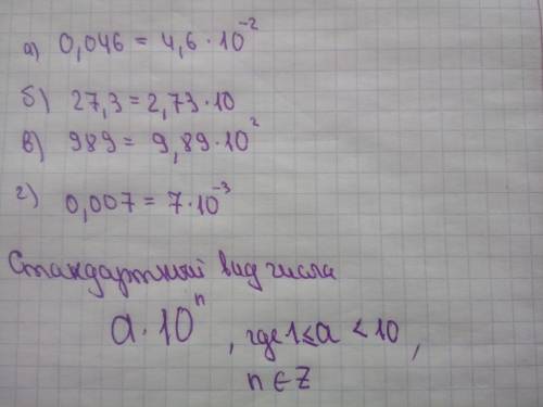 Запишите в стандартном виде каждое из чисел (с объяснением): а) 0,046 б) 27,3 в) 989 г) 0,007