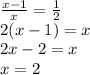 \frac{x-1}{x} =\frac{1}{2} \\2(x-1)=x\\2x-2=x\\x=2