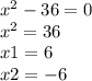 {x}^{2} - 36 = 0 \\ {x}^{2} = 36 \\ x1 = 6 \\ x2 = - 6