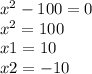 {x}^{2} - 100 = 0 \\ {x}^{2} = 100 \\ x1 = 10 \\ x2 = - 10