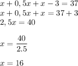 \displaystyle x+0,5x+x-3=37\\x+0,5x+x=37+3\\2,5x=40\\\\x=\frac{40}{2.5}\\\\x=16