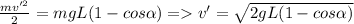 \frac{mv'^2}{2}=mgL(1-cos\alpha ) = v'=\sqrt{2gL(1-cos\alpha )}