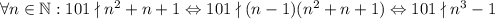 \forall n\in\mathbb{N}:101 \nmid n^2+n+1 \Leftrightarrow 101\nmid (n-1)(n^2+n+1) \Leftrightarrow 101\nmid n^3-1