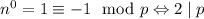 n^{0}=1\equiv-1\mod p \Leftrightarrow 2\;|\;p