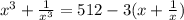 x^3 +\frac{1}{x^3} =512-3(x+\frac{1}{x})