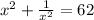 x^2+\frac{1}{x^2}=62