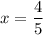 x=\dfrac{4}{5}