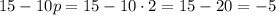 15-10p=15-10\cdot2=15-20=-5