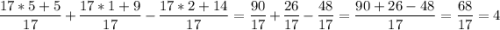 \displaystyle \frac{17*5+5}{17} +\frac{17*1+9}{17} -\frac{17*2+14}{17} =\frac{90}{17} +\frac{26}{17} -\frac{48}{17} = \frac{90+26-48}{17} =\frac{68}{17} =4