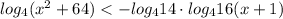 log_{4}(x^2+64) < - log_{4}14\cdot log_{4}16(x+1)