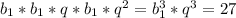 b_{1} *b_{1} *q*b_{1} *q^2=b_{1}^3*q^3=27