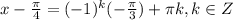 x-\frac{\pi }{4} =(-1)^{k}(-\frac{\pi}{3})+ \pi k, k \in Z