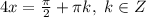 4x=\frac{\pi}{2}+\pi k, ~k \in Z