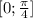 [0;\frac{\pi}{4} ]