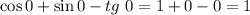 \cos{0}+\sin{0}-tg\ 0=1+0-0=1