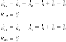 \frac{1}{R_{12}}= \frac{1}{R_{1}}+\frac{1}{R_{2}}=\frac{1}{R}+\frac{1}{R}=\frac{2}{R}\\\\R_{12}=\frac{R}{2}\\ \\\frac{1}{R_{34}}= \frac{1}{R_{3}}+\frac{1}{R_{4}}=\frac{1}{R}+\frac{1}{R}=\frac{2}{R}\\\\R_{34}=\frac{R}{2}\\ \\