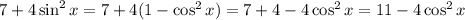 7+4\sin^2{x}=7+4(1-\cos^2{x})=7+4-4\cos^2{x}=11-4\cos^2{x}