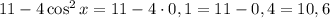 11-4\cos^2{x}=11-4\cdot0,1=11-0,4=10,6