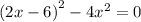 {(2x - 6)}^{2} - 4 {x}^{2} = 0