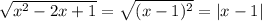 \sqrt{x^2-2x+1}=\sqrt{(x-1)^2} = |x-1|