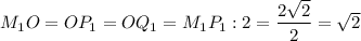 M_1O = OP_1 = OQ_1 = M_1P_1:2 = \dfrac{2\sqrt{2}}{2} = \sqrt{2}