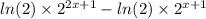 ln(2) \times {2}^{2x + 1} - ln(2) \times {2}^{x + 1}