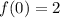 f(0) = 2