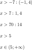 x-7:(-1,4)\\ \\ x7:1,4 \\ \\x70:14 \\ \\ x5 \\ \\ x\in (5;+\infty)